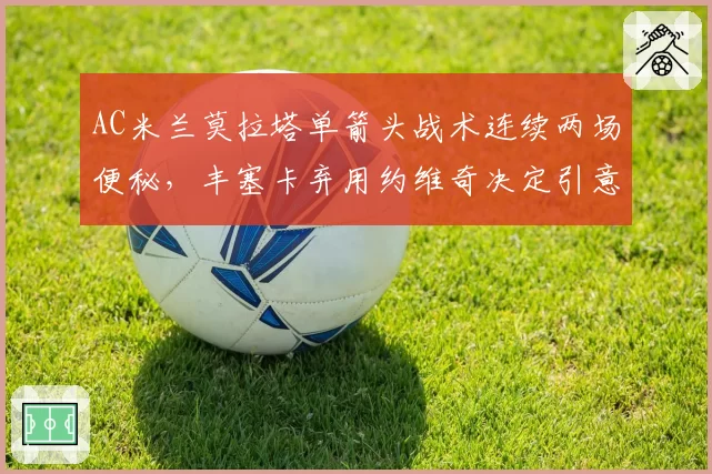 AC米兰莫拉塔单箭头战术连续两场便秘,丰塞卡弃用约维奇决定引意大利媒体集体声讨