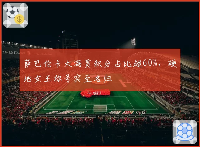 萨巴伦卡大满贯积分占比超60%，硬地女王称号实至名归